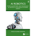 AI Robotics: Ethics, Algorithms, and Technology of Artificial Intelligence-Powered Robots