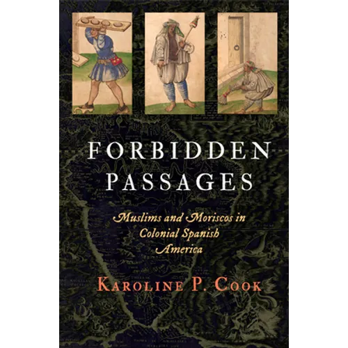 Forbidden Passages: Muslims and Moriscos in Colonial Spanish America