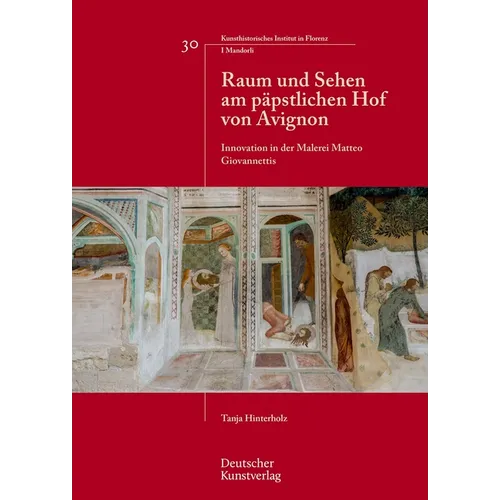 Raum Und Sehen Am Päpstlichen Hof Von Avignon: Innovation in Der Malerei Matteo Giovannettis