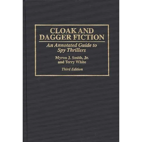 Cloak and Dagger Fiction: An Annotated Guide to Spy Thrillers Third Edition
