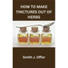 How to Make Tinctures Out of Herbs