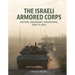 The Israeli Armored Corps: History, Equipment, Operations, 1948 to 2024