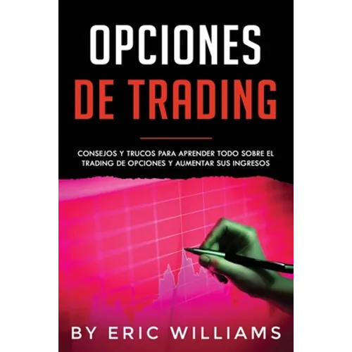 Opciones de Trading: Consejos y trucos para aprender todo sobre el trading de opciones y aumentar sus ingresos(Spanish Edition)