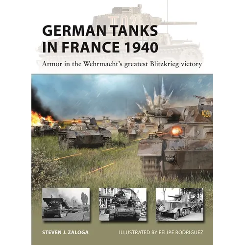 German Tanks in France 1940: Armor in the Wehrmacht's Greatest Blitzkrieg Victory