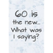 60 is the New... What Was I Saying?: Funny 60 Year Old Gag Gift for Women