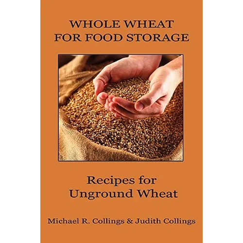 Whole Wheat for Food Storage: Recipes for Unground Wheat