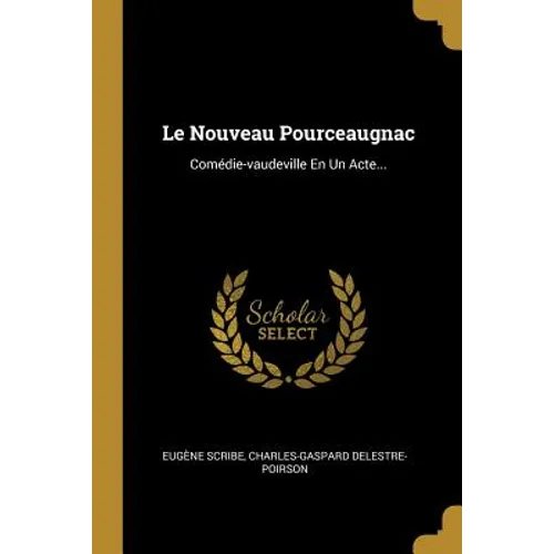 Le Nouveau Pourceaugnac: Comédie-vaudeville En Un Acte...
