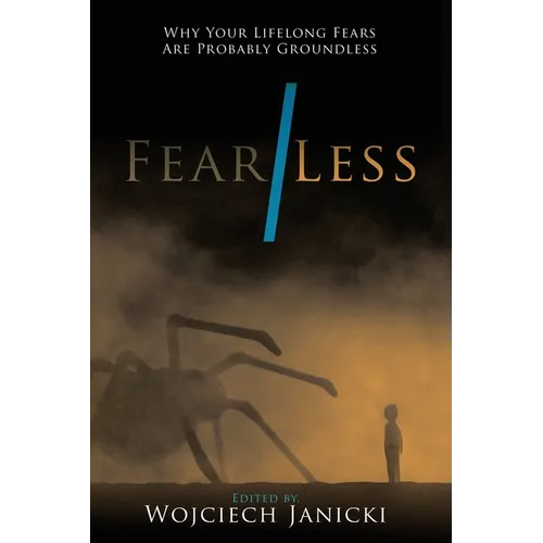 Fear/Less: Why Your Lifelong Fears Are Probably Groundless