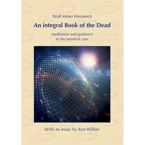 An integral Book of the Dead: meditation and guidance to the terminal care. With an essay by Ken Wilber