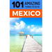 101 Amazing Things to Do in Mexico: Mexico Travel Guide
