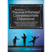 Building a Trauma-Informed, Compassionate Classroom: Strategies & Activities to Reduce Challenging Behavior, Improve Learning Outcomes, and Increase S