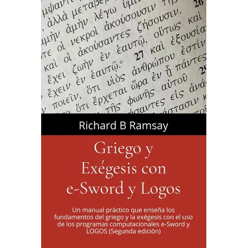 Griego y Exégesis con e-Sword y Logos: Un manual práctico que enseña los fundamentos del griego y la exégesis con el uso de los programas computaciona