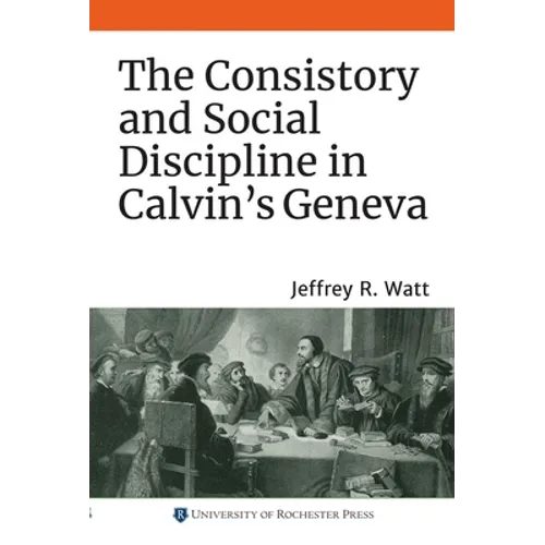 The Consistory and Social Discipline in Calvin's Geneva