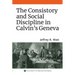 The Consistory and Social Discipline in Calvin's Geneva