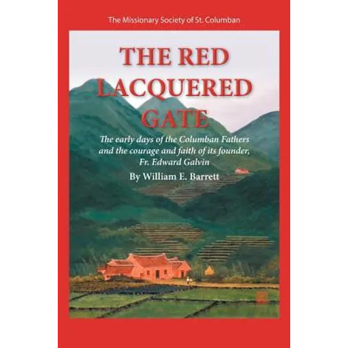 The Red Lacquered Gate: The Early Days of the Columban Fathers and the Courage and Faith of Its Founder, Fr. Edward Galvin