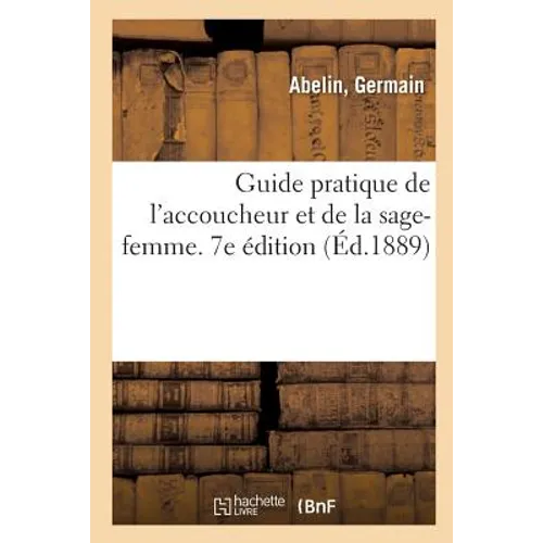 Guide Pratique de l'Accoucheur Et de la Sage-Femme. 7e Édition
