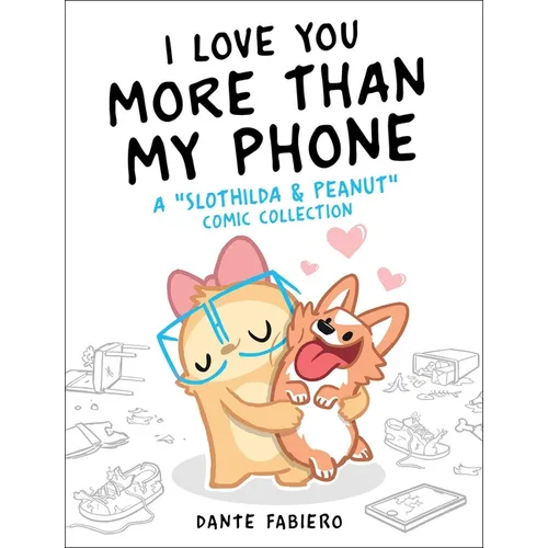 I Love You More Than My Phone: A Slothilda & Peanut Comic Collection