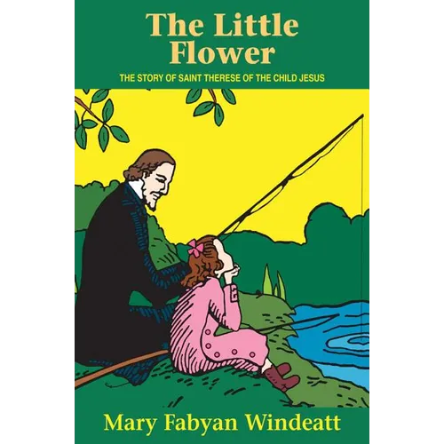 The Little Flower: The Story of St. Therese of the Child Jesus