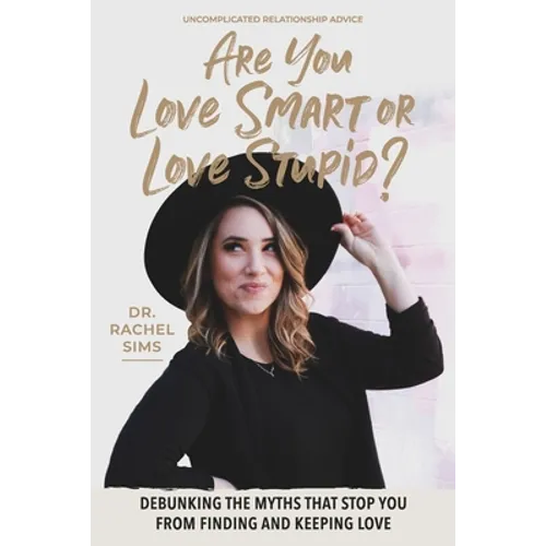 Are You Love Smart or Love Stupid?: Debunking the Myths That Stop You from Finding and Keeping Love