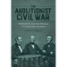 The Abolitionist Civil War: Immediatists and the Struggle to Transform the Union