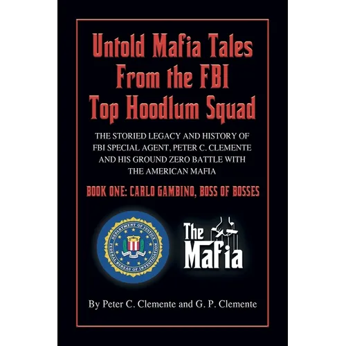 Carlo Gambino, Boss of Bosses: The Storied Legacy of FBI Special Agent, Peter C. Clemente and His Ground Zero Organized Crime Battle with the America