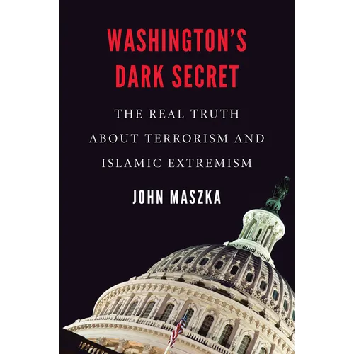 Washington's Dark Secret: The Real Truth about Terrorism and Islamic Extremism