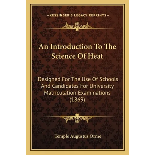 An Introduction To The Science Of Heat: Designed For The Use Of Schools And Candidates For University Matriculation Examinations (1869)