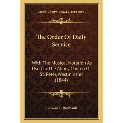 The Order Of Daily Service: With The Musical Notation As Used In The Abbey Church Of St. Peter, Westminster (1844)