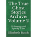 The True Ghost Stories Archive: Volume 2: 50 Strange and Spooky Tales