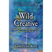 Wild Creative: Igniting Your Passion and Potential in Work, Home, and Life