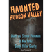 Haunted Hudson Valley: Ghosts and Strange Phenomena of New York's Sleepy Hollow Country