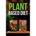 Plant Based Diet: Transitioning to a Plant Based Diet and China Diet Study for Better Health, Losing Weight, and Feeling Great!