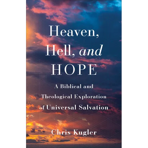 Heaven, Hell, and Hope: A Biblical and Theological Exploration of Universal Salvation