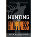 Hunting For Happiness: The outdoorman's guide to getting rid of buck fever, cowboying up and enjoying life