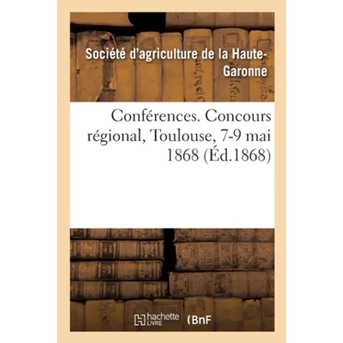 Conférences. Concours Régional, Toulouse, 7-9 Mai 1868