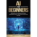 AI for Beginners: Effortlessly Learn AI Essentials and Master Cutting-Edge Trends in Just 10 Days to Future-Proof Your Skills