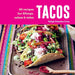 Tacos: 60 Recipes for Fillings, Salsas & Sides