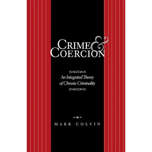 Crime and Coercion: An Integrated Theory of Chronic Criminality - Paperback