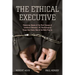 The Ethical Executive: Becoming Aware of the Root Causes of Unethical Behavior: 45 Psychological Traps That Every One of Us Falls Prey to