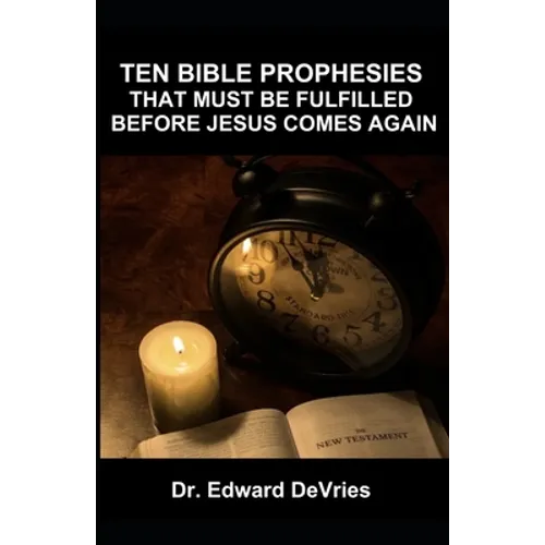 Ten Bible Prophesies That Must Be Fulfilled Before Jesus Comes Again: What does the scripture say must happen before the rapture, second coming, retur