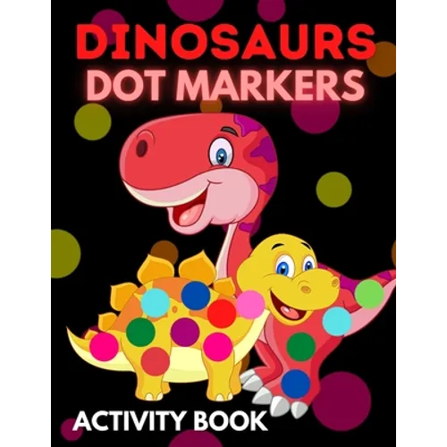 Dinosaurs Dot Markers Activity Book: Dot Coloring Books For Toddlers Paint Daubers Marker Art Creative Kids Activity Book