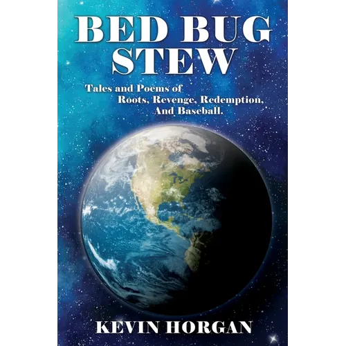 Bed Bug Stew: Tales and Poems of Roots, Revenge, Redemption and Baseball.