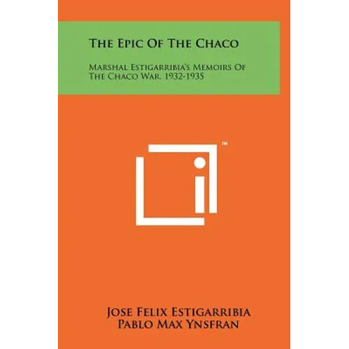 The Epic Of The Chaco: Marshal Estigarribia's Memoirs Of The Chaco War, 1932-1935