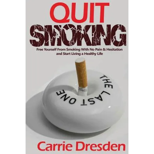 Quit Smoking: Free Yourself From Smoking With No Pain & Hesitation and Start Living a Healthy Life (The Ultimate Guide With Pro Tips