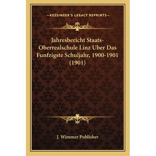 Jahresbericht Staats-Oberrealschule Linz Uber Das Funfzigste Schuljahr, 1900-1901 (1901)