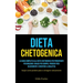Dieta Chetogenica: La guida completa alla dieta chetogenica per principianti per bruciare i grassi per sempre, perdere peso velocemente e invertire la