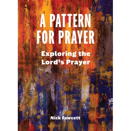 A Pattern for Prayer: Exploring the Lord's Prayer