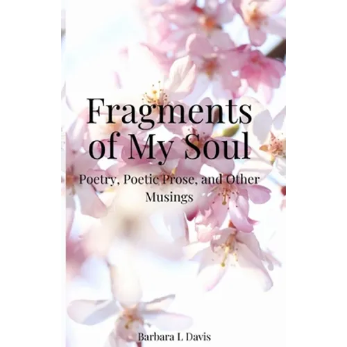 Fragments of My Soul: Poetry, Poetic Prose, and other Musings