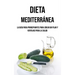 Dieta Mediterránea: La Guía Para Principiantes Para Crear Un Plan Y Ventajas Para La Salud