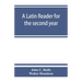 A Latin reader for the second year, with notes, exercises for translation into Latin, grammatical appendix, and vocabularies
